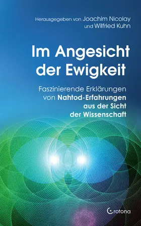 Nicolay / Kuhn |  Im Angesicht der Ewigkeit: Faszinierende Erklärungen von Nahtod-Erfahrungen aus der Sicht der Wissenschaft | eBook | Sack Fachmedien