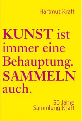 Kraft |  Kunst ist immer eine Behauptung. Sammeln auch. | Buch |  Sack Fachmedien
