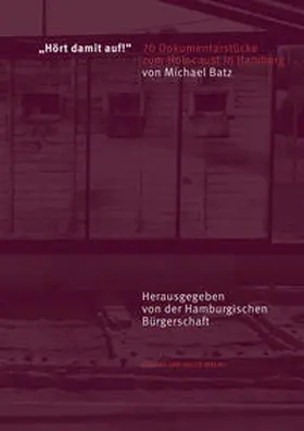 Batz |  »Hört damit auf!« 20 Dokumentarstücke zum Holocaust in Hamburg | Buch |  Sack Fachmedien
