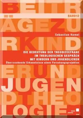 Hamel |  Die Bedeutung der Theodizeefrage im theologischen Gespräch mit Kindern und Jugendlichen - Überraschende Erkenntnisse eines Forschungsprojektes | Buch |  Sack Fachmedien