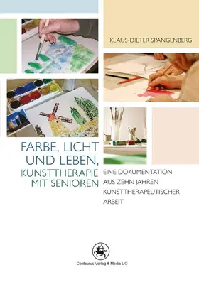 Spangenberg |  Farbe, Licht und Leben Kunsttherapie mit Senioren | Buch |  Sack Fachmedien