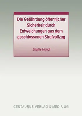 Mandt | Die Gefährdung öffentlicher Sicherheit durch Entweichungen aus dem geschlossenen Strafvollzug | E-Book | sack.de