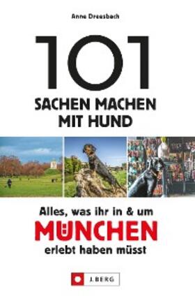 Dreesbach |  101 Sachen machen mit Hund - Alles, was ihr in & um München erlebt haben müsst. | eBook | Sack Fachmedien