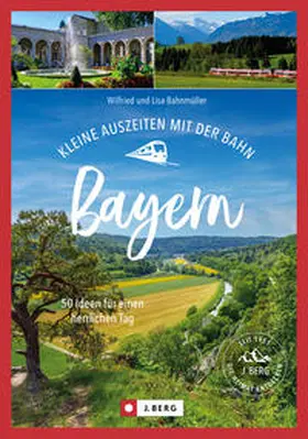 Bahnmüller |  Kleine Auszeiten mit der Bahn Bayern | Buch |  Sack Fachmedien