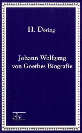 Döring |  Johann Wolfgang von Goethes Biografie | Buch |  Sack Fachmedien