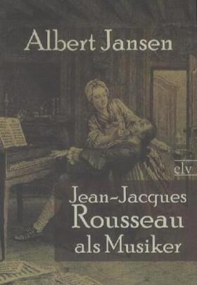 Jansen |  Jean-Jacques Rousseau als Musiker | Buch |  Sack Fachmedien