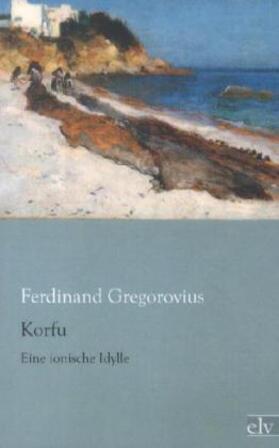 Gregorovius |  Korfu | Buch |  Sack Fachmedien