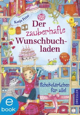 Frixe |  Der zauberhafte Wunschbuchladen 3. Schokotörtchen für alle! | eBook | Sack Fachmedien