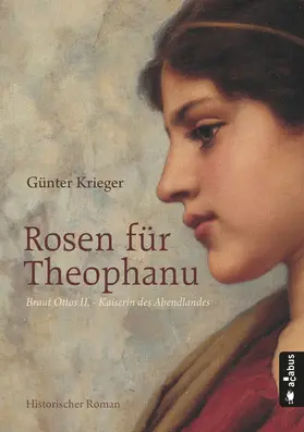 Krieger |  Rosen für Theophanu. Braut Ottos II. - Kaiserin des Abendlandes | eBook | Sack Fachmedien