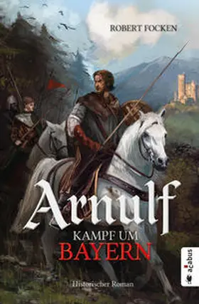 Focken |  Arnulf. Kampf um Bayern | Buch |  Sack Fachmedien
