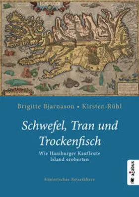 Bjarnason / Rühl |  Schwefel, Tran und Trockenfisch. Wie Hamburger Kaufleute Island eroberten | Buch |  Sack Fachmedien