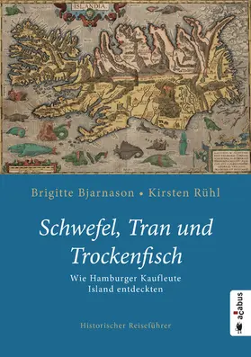 Bjarnason / Rühl |  Schwefel, Tran und Trockenfisch. Wie Hamburger Kaufleute Island eroberten | eBook | Sack Fachmedien