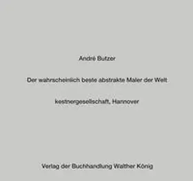 Butzer |  André Butzer. Der wahrscheinlich beste abstrakte Maler der Welt | Buch |  Sack Fachmedien
