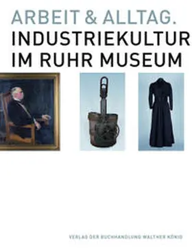 Heimsoth / Kerner |  Arbeit und Alltag. Industriekultur im Ruhr Museum | Buch |  Sack Fachmedien