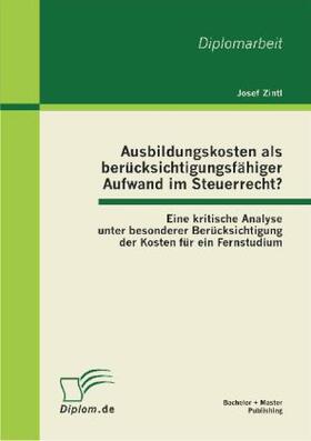 Zintl |  Ausbildungskosten als berücksichtigungsfähiger Aufwand im Steuerrecht?: Eine kritische Analyse unter besonderer Berücksichtigung der Kosten für ein Fernstudium | Buch |  Sack Fachmedien