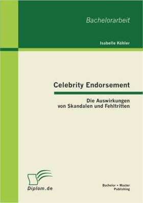 Köhler |  Celebrity Endorsement: Die Auswirkungen von Skandalen und Fehltritten | Buch |  Sack Fachmedien