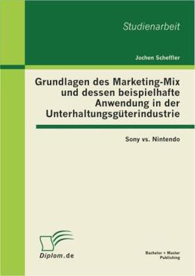 Scheffler |  Grundlagen des Marketing-Mix und dessen beispielhafte Anwendung in der Unterhaltungsgüterindustrie: Sony vs. Nintendo | Buch |  Sack Fachmedien