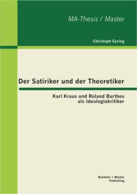 Eyring |  Der Satiriker und der Theoretiker: Karl Kraus und Roland Barthes als Ideologiekritiker | Buch |  Sack Fachmedien