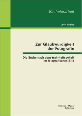 Engler |  Zur Glaubwürdigkeit der Fotografie: Die Suche nach dem Wahrheitsgehalt im fotografischen Bild | Buch |  Sack Fachmedien