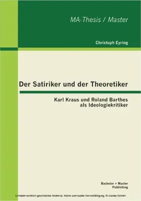 Eyring |  Der Satiriker und der Theoretiker: Karl Kraus und Roland Barthes als Ideologiekritiker | eBook | Sack Fachmedien