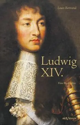 Bertrand |  Ludwig XIV. / Louis XIV. / Ludwig der Vierzehnte - Der Sonnenkönig. Eine Biographie | Buch |  Sack Fachmedien