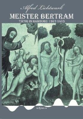 Lichtwark |  Meister Bertram. Tätig in Hamburg 1367-1415 | Buch |  Sack Fachmedien
