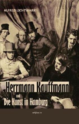 Lichtwark |  Herrmann Kauffmann und die Kunst in Hamburg von 1800-1850 | Buch |  Sack Fachmedien