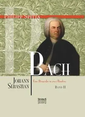 Spitta |  Johann Sebastian Bach. Eine Biografie in zwei Bänden. Band 2 | Buch |  Sack Fachmedien