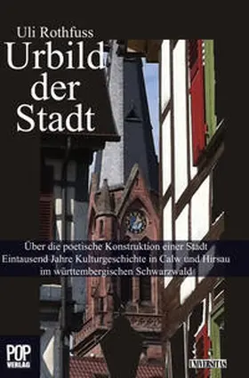Rothfuss |  Urbild der Stadt. Über die poetische Konstruktion einer Stadt Eintausend Jahre Kulturgeschichte in Calw und Hirsau im württembergischen Schwarzwald. | Buch |  Sack Fachmedien