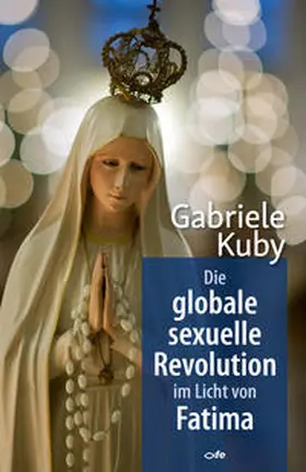 Kuby |  Die globale sexuelle Revolution im Licht von Fatima | Buch |  Sack Fachmedien