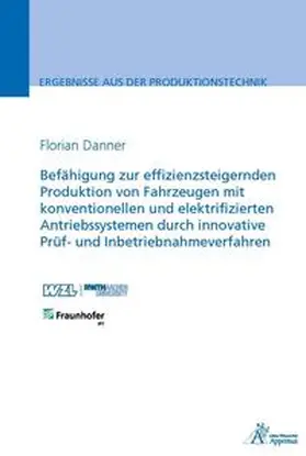 Danner |  Befähigung zur effizienzsteigernden Produktion von Fahrzeugen mit konventionellen und elektrifizierten Antriebssystemen durch innovative Prüf- und Inbetriebnahmeverfahren | Buch |  Sack Fachmedien