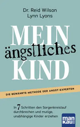 Wilson / Lyons |  Mein ängstliches Kind. In 7 Schritten den Sorgenkreislauf durchbrechen und mutige, unabhängige Kinder erziehen | Buch |  Sack Fachmedien