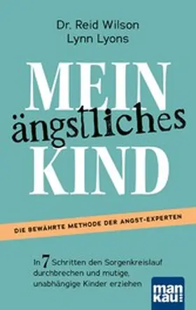 Wilson / Lyons |  Mein ängstliches Kind. In 7 Schritten den Sorgenkreislauf durchbrechen und mutige, unabhängige Kinder erziehen | eBook | Sack Fachmedien