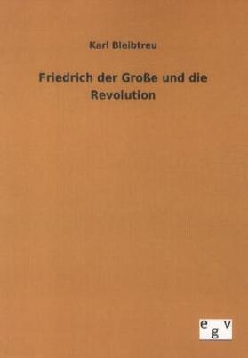 Bleibtreu |  Friedrich der Große und die Revolution | Buch |  Sack Fachmedien