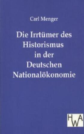 Menger |  Die Irrtümer des Historismus in der Deutschen Nationalökonomie | Buch |  Sack Fachmedien