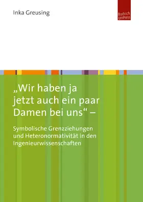 Greusing |  „Wir haben ja jetzt auch ein paar Damen bei uns“ – Symbolische Grenzziehungen und Heteronormativität in den Ingenieurwissenschaften | Buch |  Sack Fachmedien