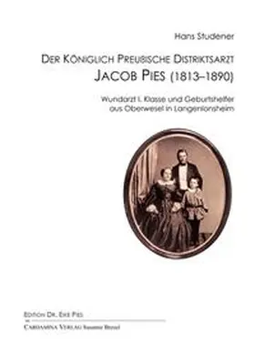 Studener / Pies |  Der Königlich Preußische Distriktsarzt Jacob Pies (1813–1890), Wundarzt I. Klasse und Geburtshelfer aus Oberwesel in Langenlonsheim | Buch |  Sack Fachmedien