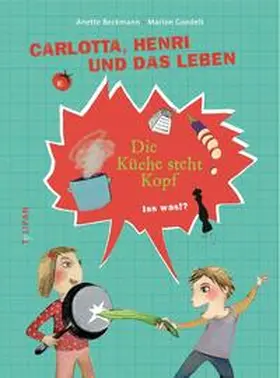 Beckmann |  Carlotta, Henri und das Leben - Die Küche steht Kopf | Buch |  Sack Fachmedien