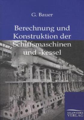 Bauer |  Berechnung und Konstruktuion der Schiffsmaschinen und -kessel | Buch |  Sack Fachmedien