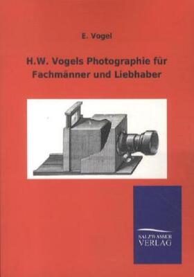Vogel |  H.W. Vogels Photographie für Fachmänner und Liebhaber | Buch |  Sack Fachmedien