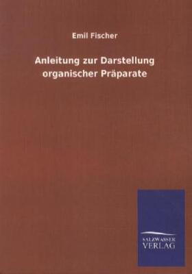 Fischer |  Anleitung zur Darstellung organischer Präparate | Buch |  Sack Fachmedien