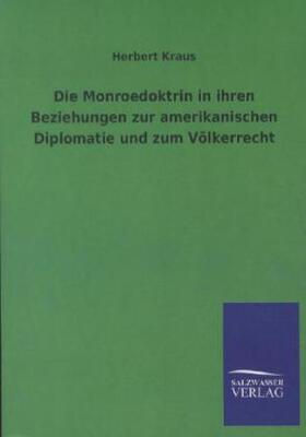 Kraus |  Die Monroedoktrin in ihren Beziehungen zur amerikanischen Diplomatie und zum Völkerrecht | Buch |  Sack Fachmedien
