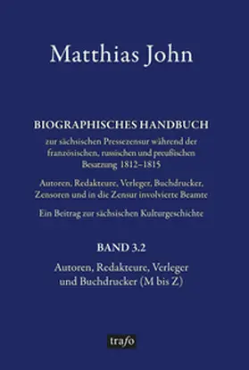 John |  Biographisches Handbuch zur sächsischen Pressezensur während der französischen, russischen und preußischen Besatzung 1812–1815 Autoren, Redakteure, Verleger, Buchdrucker, Zensoren und in die Zensurinvolvierte Beamte. Ein Beitrag zur sächsischen Kulturgeschichte | Buch |  Sack Fachmedien