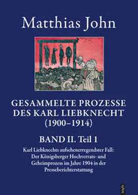 John |  Die gesammelten Prozesse des Karl Liebknecht im Spiegel der zeitgenössischen Presseberichterstattung 1900–1914 | Buch |  Sack Fachmedien