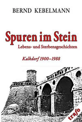 Kebelmann |  Kalkdorf-Reihe / Spuren im Stein. Lebens- und Sterbensgeschichten. Kalkdorf 1900-1988 | Buch |  Sack Fachmedien