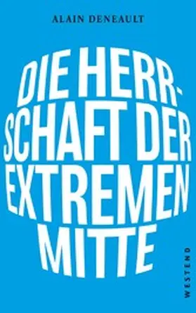 Deneault |  Die Herrschaft der extremen Mitte | eBook | Sack Fachmedien