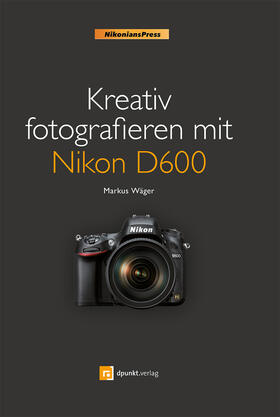 Wäger |  Kreativ fotografieren mit Nikon D600 | Buch |  Sack Fachmedien