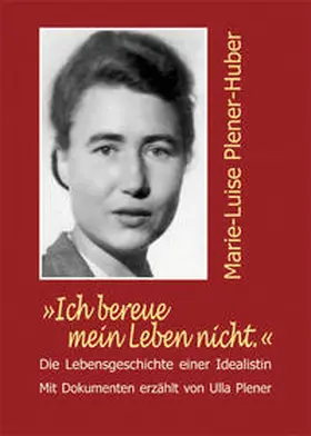 Plener |  "Ich bereue mein Leben nicht." Marie-Luise Plener-Huber | Buch |  Sack Fachmedien