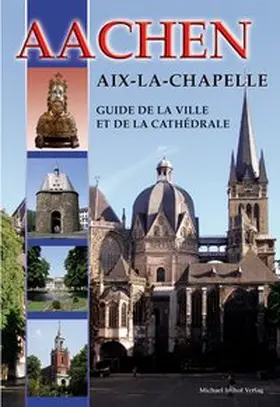 Dickmann |  Aachen - Aix-La-Chapelle - Guide de la Ville et de la Cathédrale | Buch |  Sack Fachmedien