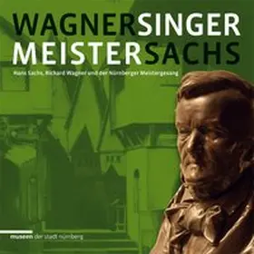 Museen der Stadt Nürnberg / Henkel / Schauerte |  Wagner – Meistersinger – Sachs | Buch |  Sack Fachmedien